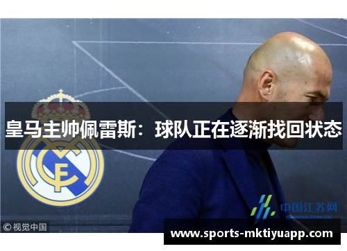 皇马主帅佩雷斯：球队正在逐渐找回状态