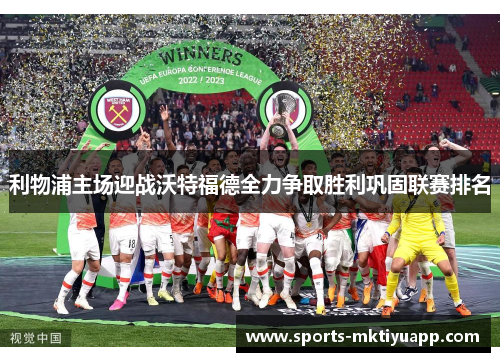 利物浦主场迎战沃特福德全力争取胜利巩固联赛排名