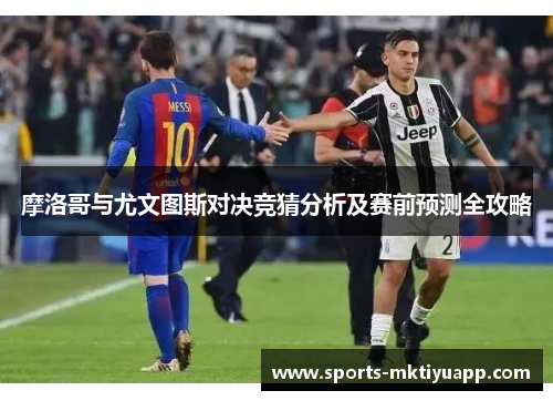 摩洛哥与尤文图斯对决竞猜分析及赛前预测全攻略